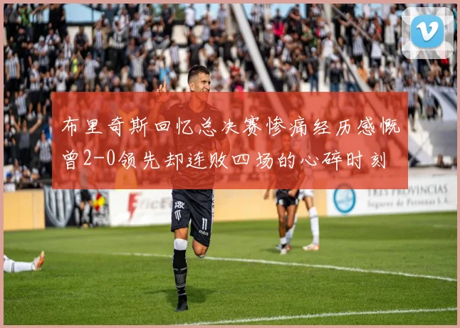 布里奇斯回忆总决赛惨痛经历感慨曾2-0领先却连败四场的心碎时刻