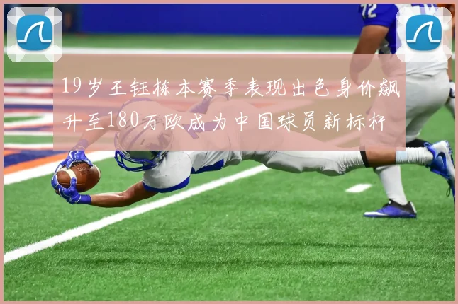 19岁王钰栋本赛季表现出色身价飙升至180万欧成为中国球员新标杆