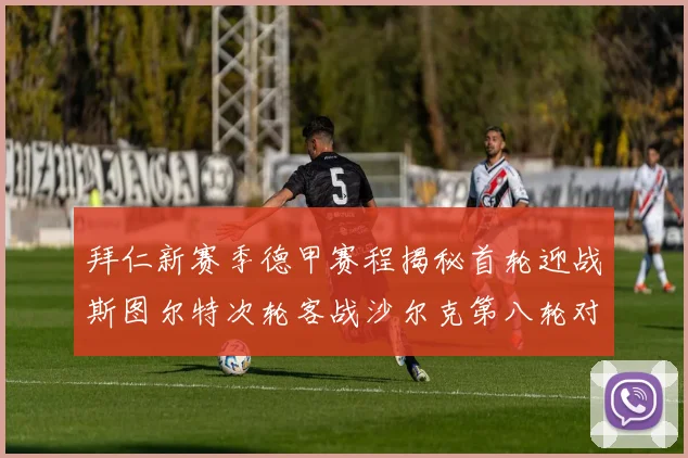 拜仁新赛季德甲赛程揭秘首轮迎战斯图尔特次轮客战沙尔克第八轮对决多特蒙德