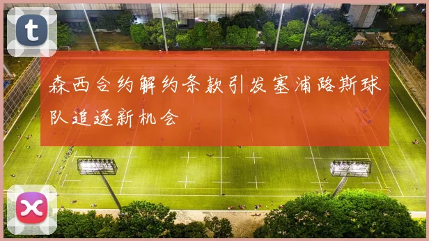 森西合约解约条款引发塞浦路斯球队追逐新机会